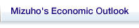 Mizuho's Economic Outlook