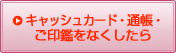 キャッシュカード・通帳・ご印鑑をなくしたら