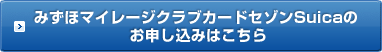 みずほマイレージクラブカード《セゾン》Suicaのお申し込みはこちら