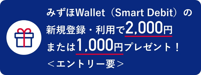 みずほWallet（Smart Debit）の新規登録・利用で2,000円または1,000円プレゼント！ <エントリー要>