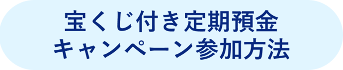 宝くじ付き定期預金キャンペーン参加方法
