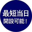 最短当日開設可能！