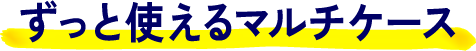 ずっと使えるマルチケース