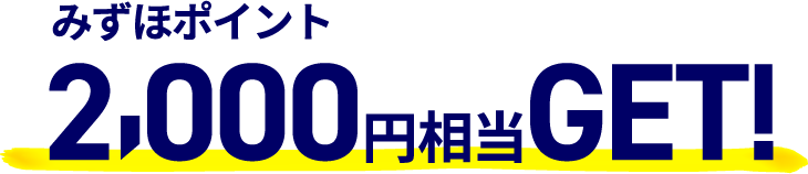 みずほポイント2,000円相当GET！