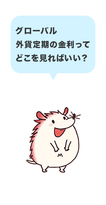グローバル外貨定期の金利ってどこを見ればいい?