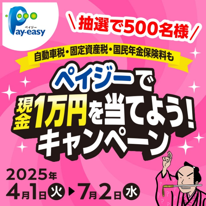 抽選で500名様 自動車税・固定資産税・国民年金保険料も ペイジーで現金1万円を当てよう！キャンペーン 期間：2025年4月1日 火曜日～7月2日 水曜日