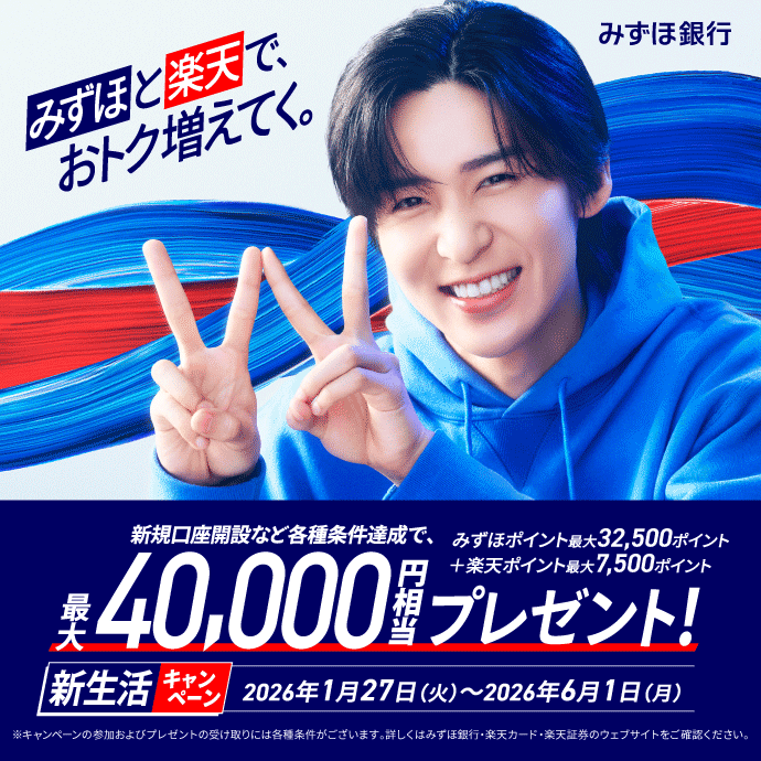みずほ銀行 みずほと楽天で、おトク増えてく。 新規口座開設など各種条件達成で、最大40,000円相当プレゼント! みずほポイント最大32,500ポイント+楽天ポイント最大7,500ポイント ※キャンペーンの参加およびプレゼントの受け取りには各種条件がございます。詳しくはみずほ銀行・楽天カード・楽天証券のウェブサイトをご確認ください。 新生活キャンペーン 期間：2026年1月27日 火曜日～2026年6月1日 月曜日