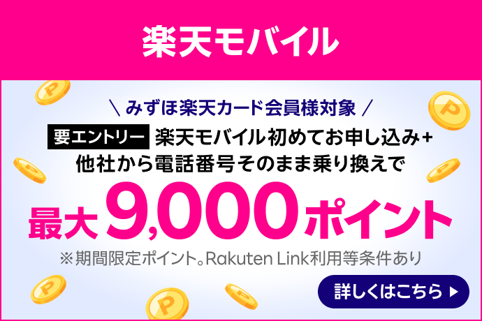 楽天モバイル ＼みずほ楽天カード会員様対象／ 要エントリー 楽天モバイル初めてお申し込み＋他社から電話番号そのまま乗り換えで 最大9,000ポイント *期間限定ポイント。Rakuten Link利用等条件あり 詳しくはこちら