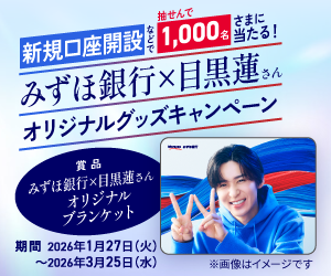 新規口座開設などで抽せんで1,000名さまに当たる！ みずほ銀行×目黒蓮さんオリジナルグッズキャンペーン 賞品 みずほ銀行×目黒蓮さんオリジナルブランケット 期間：2026年1月27日 火曜日～2026年3月25日 水曜日 ※写真はイメージです