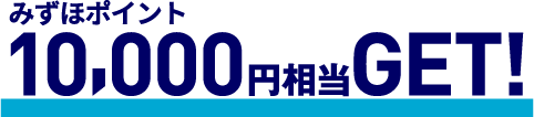 みずほポイント10,000円相当GET！