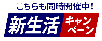 こちらも同時開催中！新生活キャンペーン