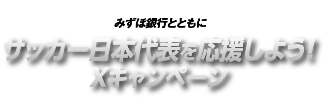 みずほ銀行の口座をお持ちの方も全員参加できる みずほ銀行とともにサッカー日本代表を応援しよう！ Xキャンペーン