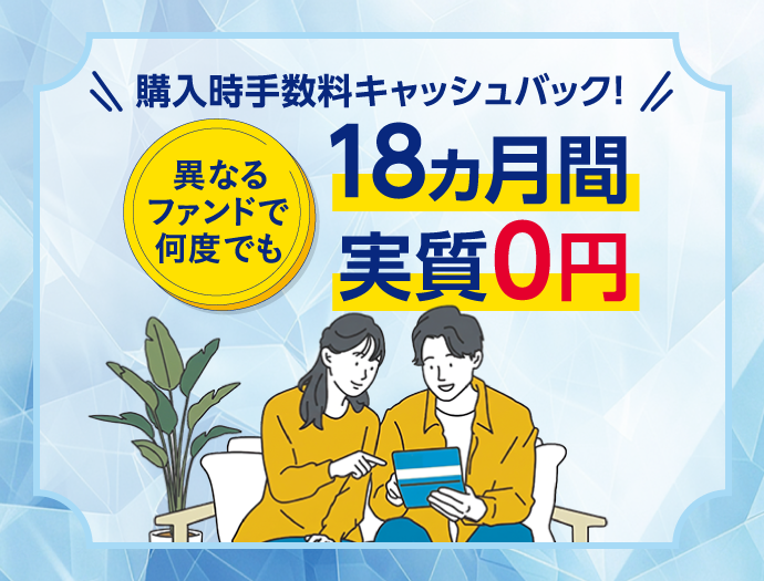 購入時手数料キャッシュバック！異なるファンドで何度でも、18ヵ月間実質0円