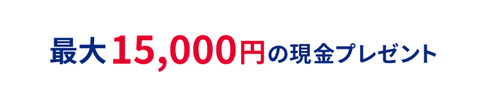 最大15,000円の現金プレゼント