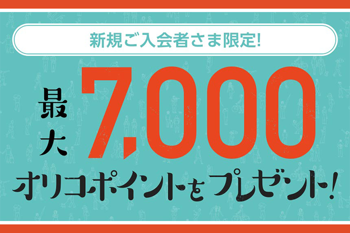 新規ご入会者さま限定！最大7,000オリコポイントをプレゼント！