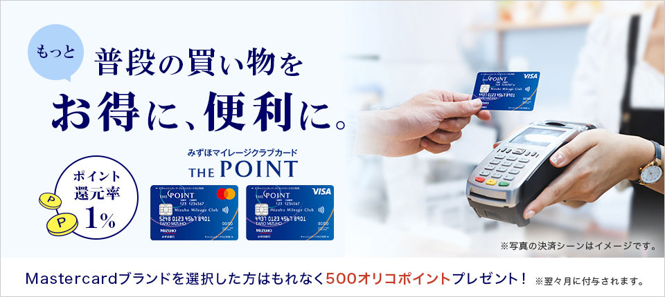 普段の買い物をもっとお得に、便利に。ポイント還元率1%　みずほマイレージクラブカードTHE POINT。