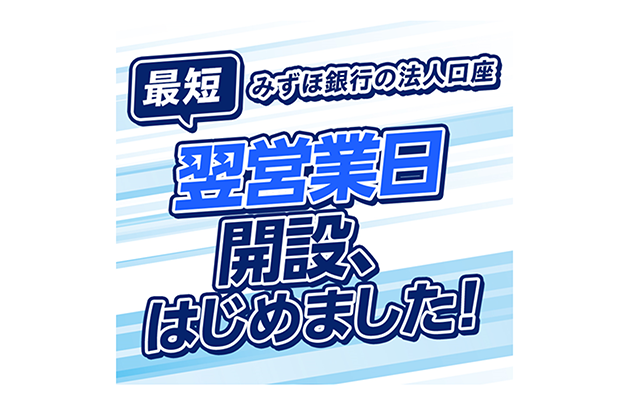 最短 みずほ銀行の法人口座 翌営業日開設、はじめました！