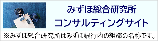 みずほ総合研究所 コンサルティングサイト ※みずほ総合研究所はみずほ銀行内の組織の名称です。