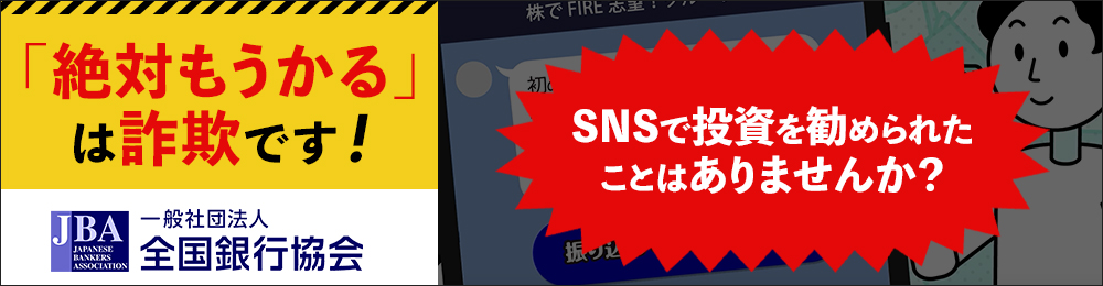 「絶対もうかる」は詐欺です！SNSで投資を勧められたことはありませんか？ 一般社団法人 全国銀行協会