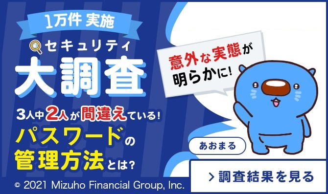 1万件 実施 セキュリティ大調査 3人中2人が間違えている！ パスワードの管理方法とは？ 意外な実態が明らかに！ 調査結果を見る