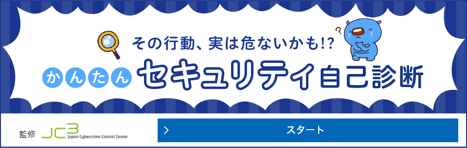 その行動、実は危ないかも⁉かんたんセキュリティ自己診断。一般財団法人日本サイバー犯罪対策センター監修