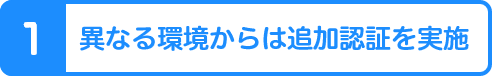 1 異なる環境からは追加認証を実施
