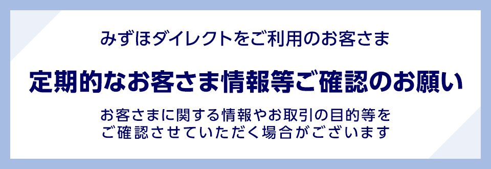 みずほダイレクトをご利用のお客さま 定期的なお客さま情報等ご確認のお願い お客さまに関する情報やお取引の目的等をご確認させていただく場合がございます