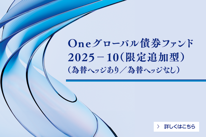Oneグローバル債券ファンド 2025-10（限定追加型）（為替ヘッジあり）／（為替ヘッジなし） 詳しくはこちら