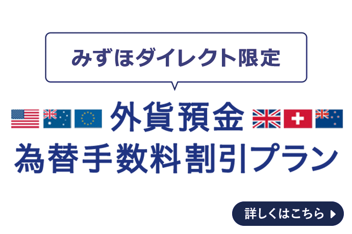 みずほダイレクト限定、外貨預金為替手数料割引プラン。 詳しくはこちら