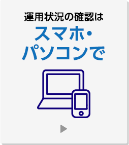 運用状況の確認はスマホ・パソコンで