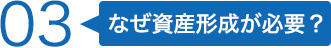 03なぜ資産形成が必要？