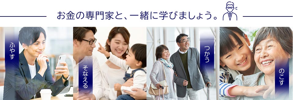 お金の専門家と、一緒に学びましょう。「ふやす」「そなえる」「つかう」「のこす」