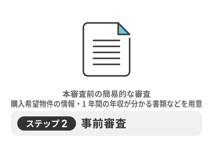 ステップ②事前審査本審査前の簡易的な審査購入希望物件の情報・1年間の年収が分かる書類などを用意