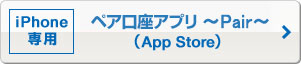 iPhone専用 ペア口座アプリ～Pair～ （App Store）
