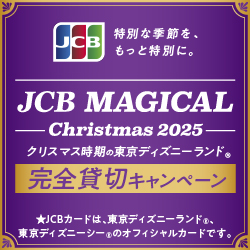 特別な季節を、もっと特別に。 JCB MAGICAL –Christmas 2025– クリスマス時期の東京ディズニーランド®完全貸切キャンペーン JCBカードは、東京ディズニーランド®、東京ディズニーシー®のオフィシャルカードです。