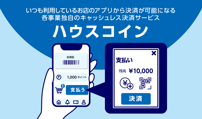 いつも利用しているお店のアプリから決済が可能になる 各事業独自のキャッシュレス決済サービス ハウスコイン