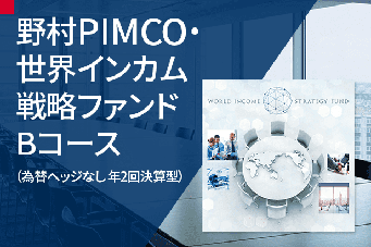 野村PIMCO・世界インカム戦略ファンドBコース（為替ヘッジなし 年2回決算型）