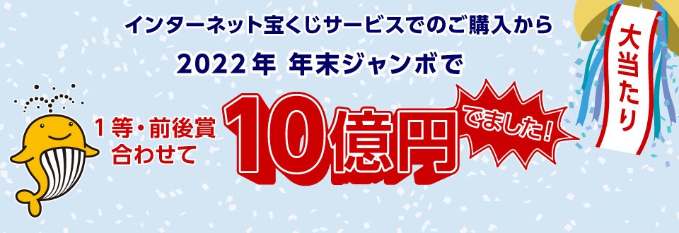 インターネット宝くじサービスでのご購入から 2022年 年末ジャンボで1等・前後賞合わせて10億円でました！