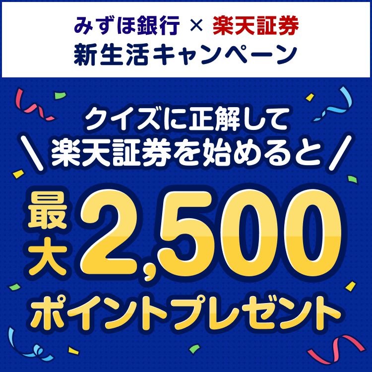 みずほ銀行×楽天証券 新生活キャンペーン クイズに正解して楽天証券を始めると 最大2,500ポイントプレゼント