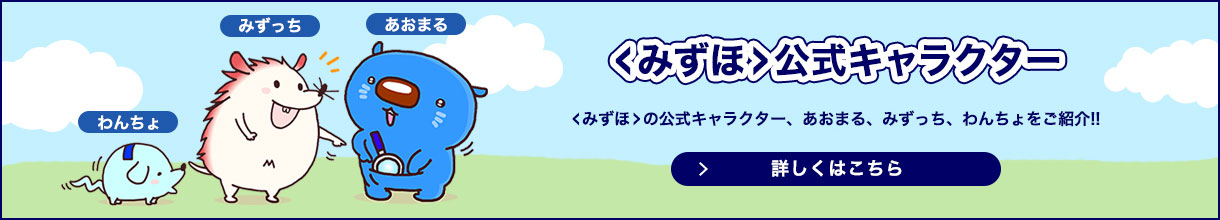 〈みずほ〉公式キャラクター 〈みずほ〉の公式キャラクター、あおまる、みずっち、わんちょをご紹介！！ 詳しくはこちら