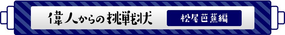 偉人からの挑戦状 松尾芭蕉編