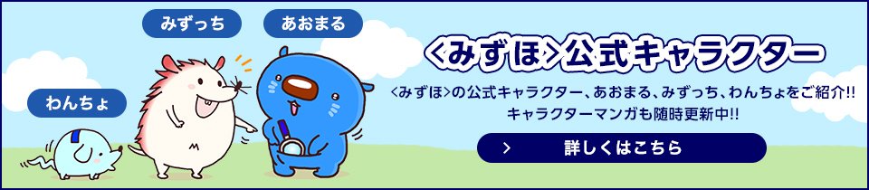 ＜みずほ＞公式キャラクター ＜みずほ＞の公式キャラクター、あおまる、みずっち、わんちょをご紹介！！ キャラクターマンガも随時更新中！！ 詳しくはこちら