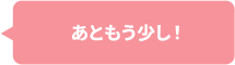 あともう少し！