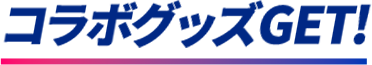 コラボグッズGET!