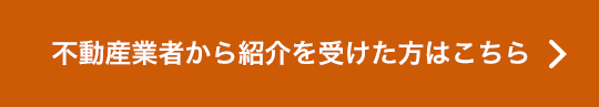 不動産業者から紹介を受けた方はこちら