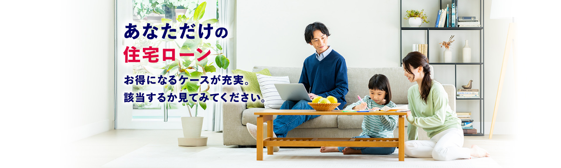 あなただけの住宅ローン お得になるケースが充実。該当するか見てみてください。