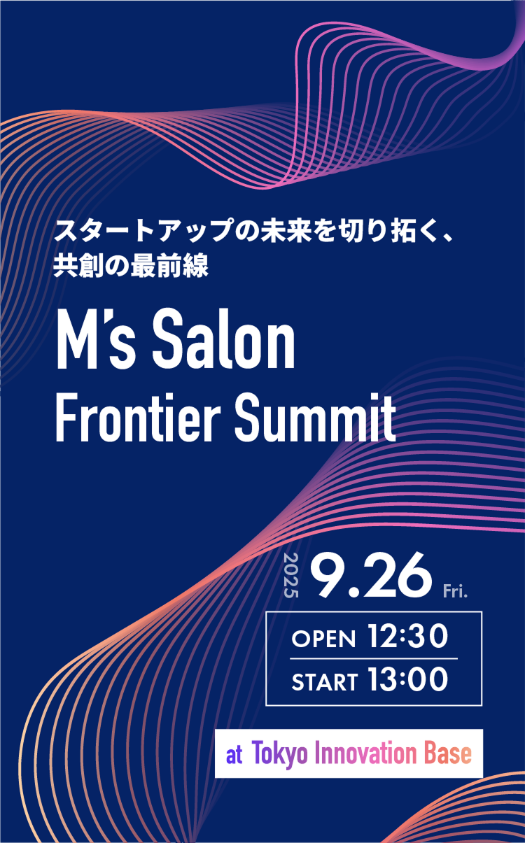 スタートアップの未来を切り拓く、共創の最前線 M's Salon Frontier Summit 2025年9月26日 金曜日、東京イノベーションベースで開催 OPEN12時30分 START13時00分