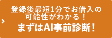 登録後最短1分でお借入の可能性が分かる！まずはAI事前診断！