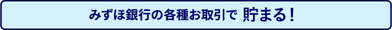 みずほ銀行の各種お取引で貯まる！