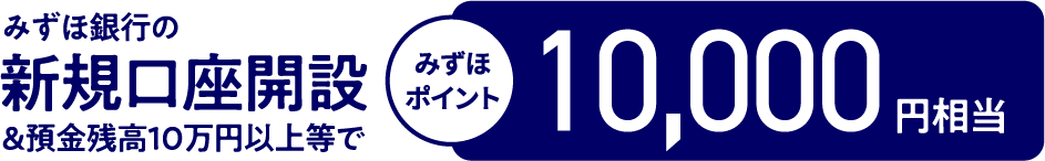 みずほ銀行の新規口座開設&預金残高10万円以上等でみずほポイント10,000円相当